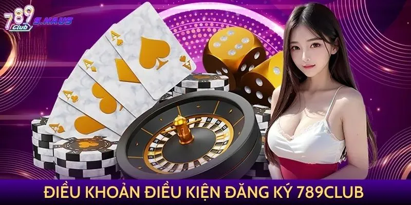 Điều khoản điều kiện tham gia và đăng ký tài khoản 789Club
