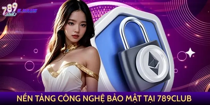 Nền tảng công nghệ bảo mật tối tân tại 789Club