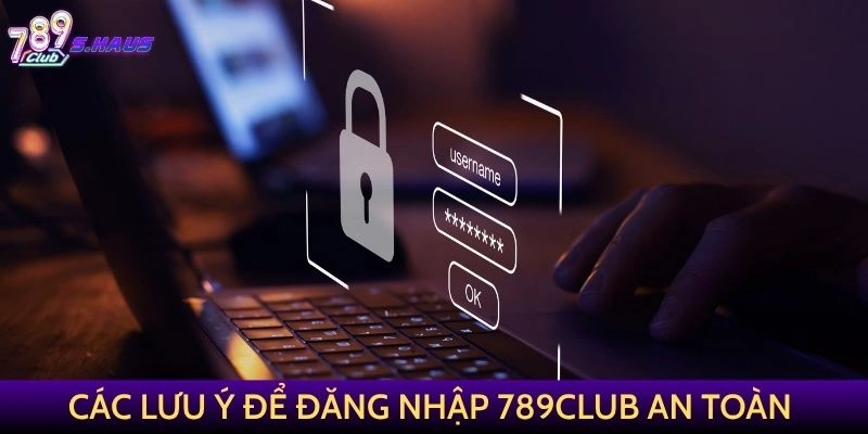 Các lưu ý để đăng nhập 789Club an toàn