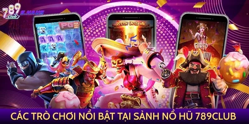Các trò chơi nổi bật tại sảnh Nổ Hũ 789Club