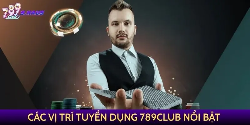 Các vị trí tuyển dụng 789Club nổi bật