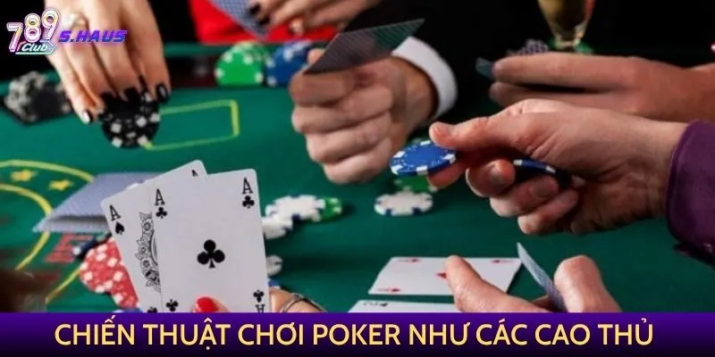 Chiến thuật chơi Poker hiệu quả như các cao thủ