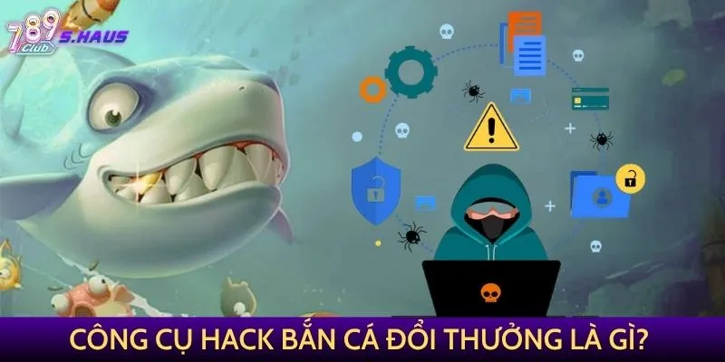 Công cụ hack bắn cá đổi thưởng là gì?
