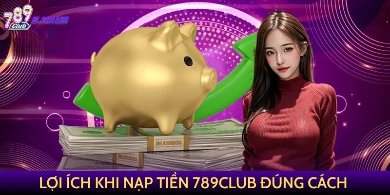 Lợi ích khi nạp tiền 789Club đúng cách