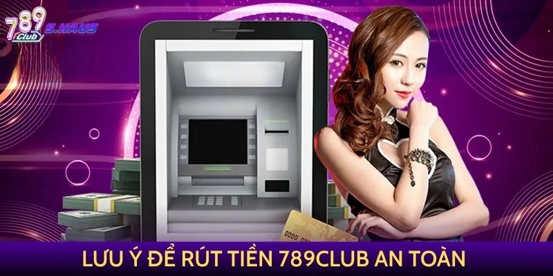 Lưu ý để rút tiền 789Club an toàn