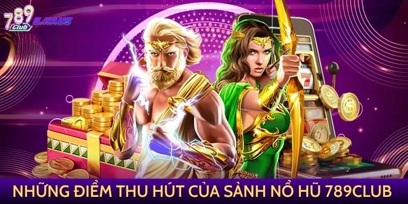 Những điểm thu hút của sảnh Nổ Hũ 789Club