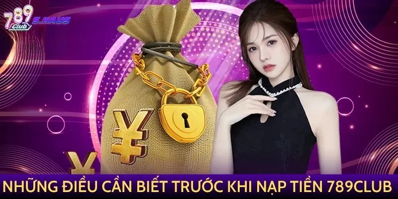 Những điều cần biết trước khi nạp tiền 789Club