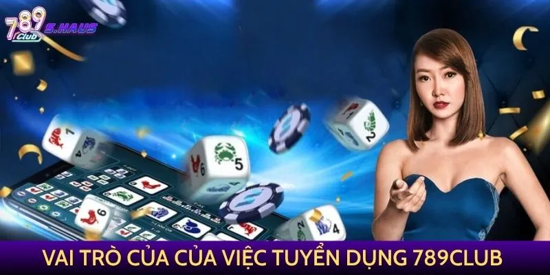 Vai trò của của việc tuyển dụng 789Club