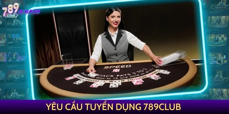 Yêu cầu tuyển dụng 789Club